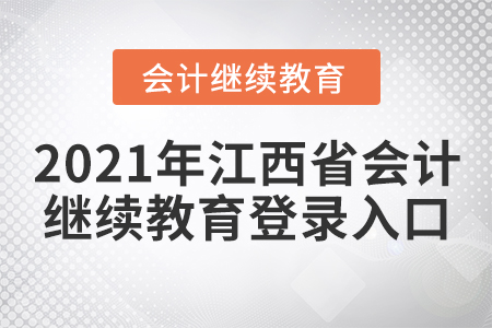 2021年江西省會計繼續(xù)教育登錄入口 2021年江西省會計繼續(xù)教育登錄入口