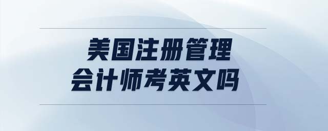 美國注冊(cè)管理會(huì)計(jì)師考英文嗎