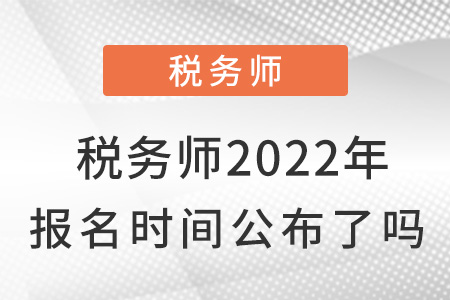稅務師2022年報名時間公布了嗎？