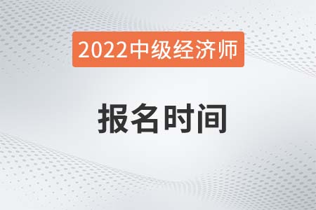 2022年山西省呂梁中級(jí)經(jīng)濟(jì)師報(bào)名時(shí)間是哪天