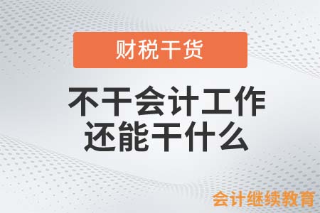 學(xué)了會(huì)計(jì)知識，不干會(huì)計(jì)工作，還能干什么？