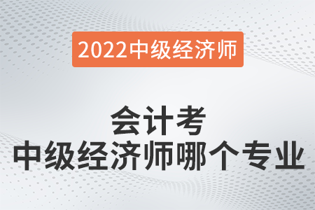 會計考中級經(jīng)濟師哪個專業(yè)