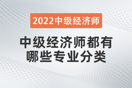中級(jí)經(jīng)濟(jì)師都有哪些專業(yè)分類