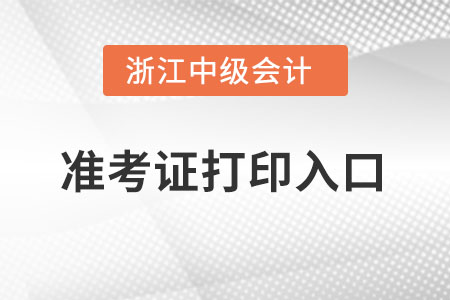 浙江省舟山中級會(huì)計(jì)職稱準(zhǔn)考證打印入口在哪里？