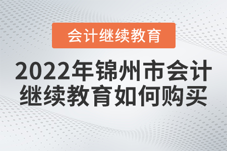 2022年遼寧省錦州市會計繼續(xù)教育如何購買課程呢？
