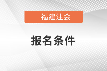 福建省福州注會報名條件是什么？