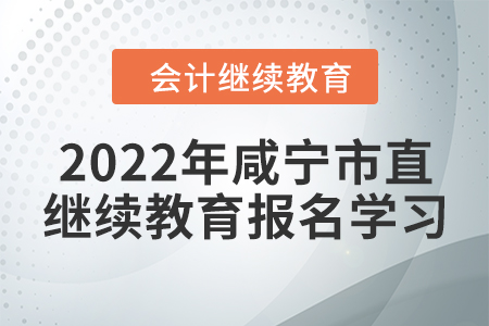 2022年湖北省咸寧市直會計繼續(xù)教育報名學習流程