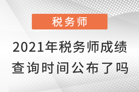 2021年稅務(wù)師成績查詢時間公布了嗎？