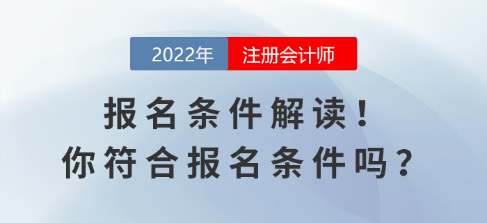 2022年注會(huì)報(bào)名條件解讀！你符合報(bào)名條件嗎？