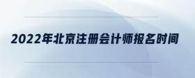 2022年北京注冊會(huì)計(jì)師報(bào)名時(shí)間