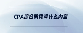 cpa綜合階段考什么內(nèi)容