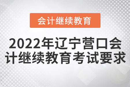 2022年遼寧營口會計繼續(xù)教育考試要求