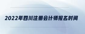 2022年四川注冊(cè)會(huì)計(jì)師報(bào)名時(shí)間