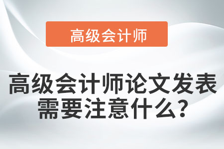 高級(jí)會(huì)計(jì)師論文發(fā)表需要注意什么？