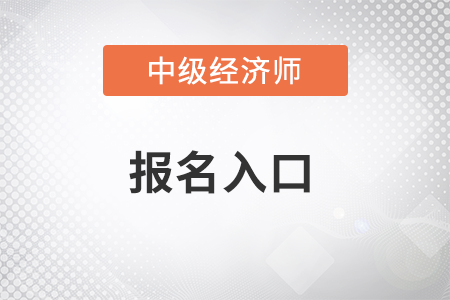 2022年浙江省舟山中級(jí)經(jīng)濟(jì)師報(bào)名入口是什么