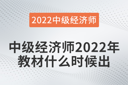 中級經(jīng)濟師2022年教材什么時候出