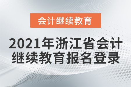 2021年浙江省會(huì)計(jì)繼續(xù)教育報(bào)名登錄