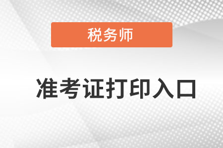 廣東省河源稅務(wù)師準(zhǔn)考證打印入口在哪可以打??？
