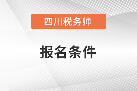 四川省涼山注冊稅務師報名條件和要求是什么？
