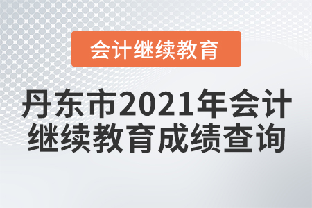 丹東市2021年會計(jì)繼續(xù)教育成績查詢