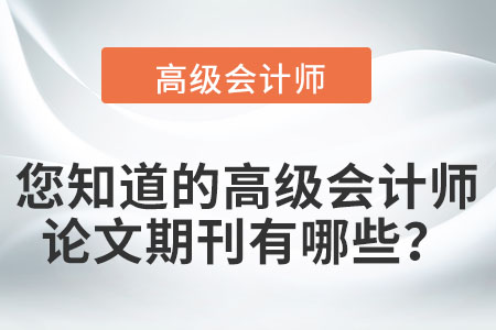 您知道的高級會(huì)計(jì)師論文期刊有哪些？