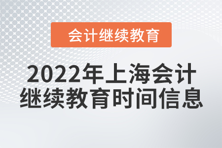 2022年上海會(huì)計(jì)繼續(xù)教育時(shí)間信息