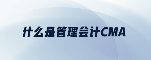 什么是管理會計cma