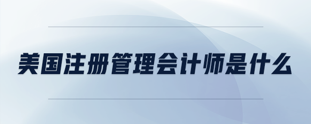美國(guó)注冊(cè)管理會(huì)計(jì)師是什么