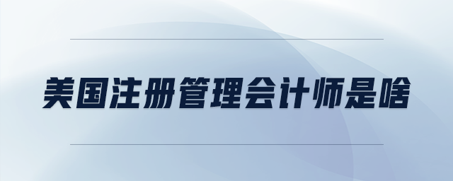 美國(guó)注冊(cè)管理會(huì)計(jì)師是啥