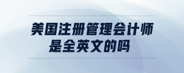 美國注冊管理會計師是全英文的嗎