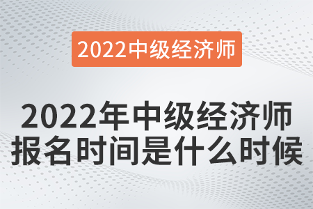 2022年中級經濟師報名時間是什么時候