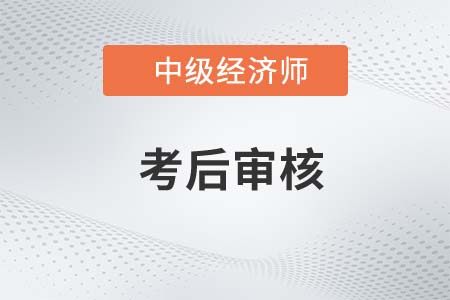 河南中級(jí)經(jīng)濟(jì)師考后還要審核嗎