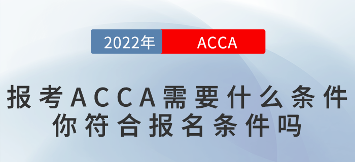2022年報考ACCA需要什么條件？你符合報名條件嗎？