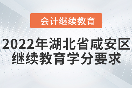 2022年湖北省咸安區(qū)會計繼續(xù)教育學(xué)分要求