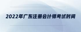 2022年廣東注冊(cè)會(huì)計(jì)師考試時(shí)間