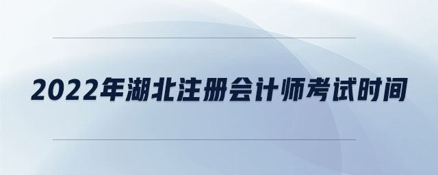 2022年湖北注冊會計師考試時間