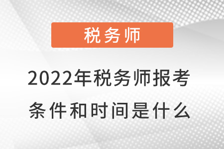 2022年稅務(wù)師報(bào)考條件和時(shí)間是什么