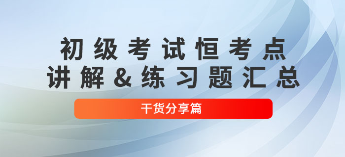 干貨分享：2022年初級(jí)會(huì)計(jì)考試恒考點(diǎn)講解及練習(xí)題匯總