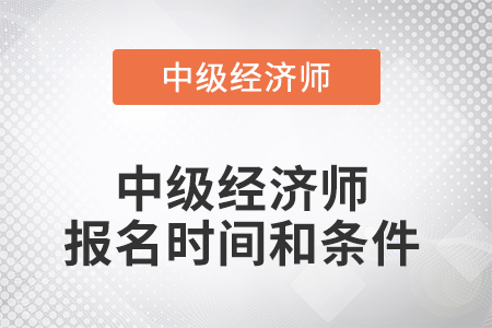 2022年中級經(jīng)濟(jì)師報(bào)名時(shí)間和條件是什么