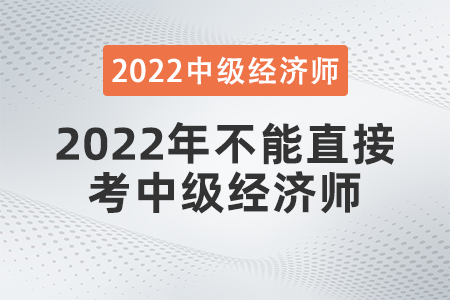 2022年不能直接考中級經(jīng)濟師嗎
