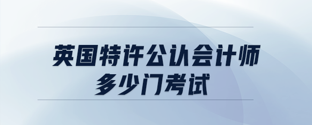 英國(guó)特許公認(rèn)會(huì)計(jì)師多少門考試