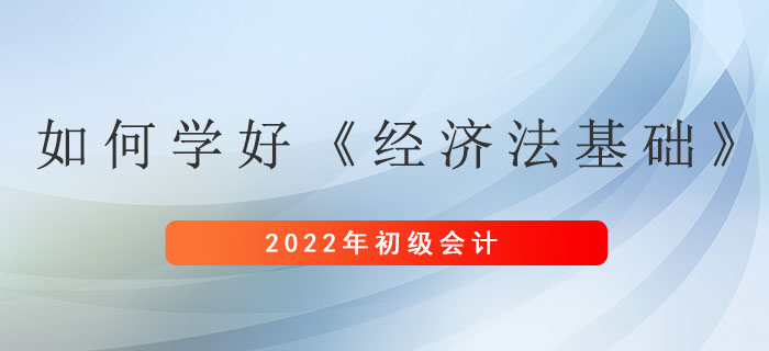 想要學(xué)好初級(jí)會(huì)計(jì)考試《經(jīng)濟(jì)法基礎(chǔ)》科目，其實(shí)可以這么做！
