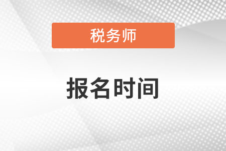 山西省忻州稅務(wù)師考試報名時間2022年是什么時候？