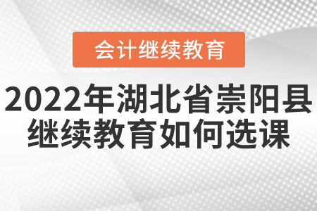 2022年湖北省崇陽(yáng)縣會(huì)計(jì)繼續(xù)教育如何選課？