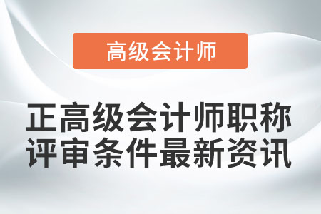 正高級會計(jì)師職稱評審條件最新資訊