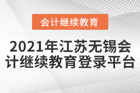 2021年江蘇無錫會計繼續(xù)教育登錄平臺 2021年江蘇無錫會計繼續(xù)教育登錄平臺