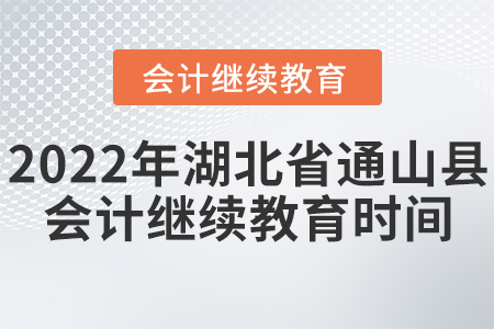 2022年湖北省通山縣會(huì)計(jì)繼續(xù)教育截止時(shí)間