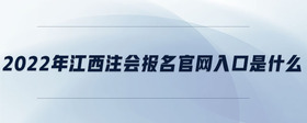 2022年江西注會報名官網(wǎng)入口是什么