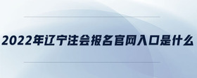 2022年遼寧注會報名官網(wǎng)入口是什么
