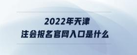 2022年天津注會報名官網(wǎng)入口是什么